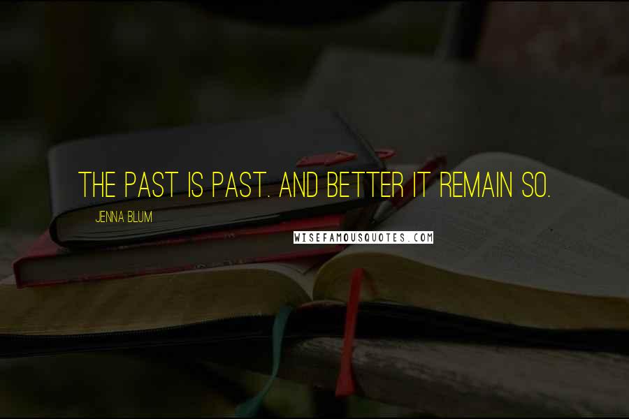 Jenna Blum Quotes: The past is past. And better it remain so.