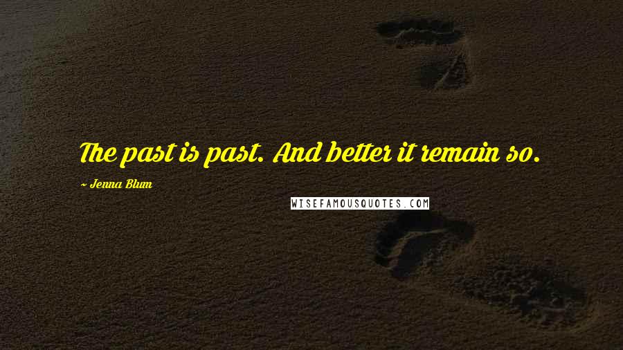 Jenna Blum Quotes: The past is past. And better it remain so.