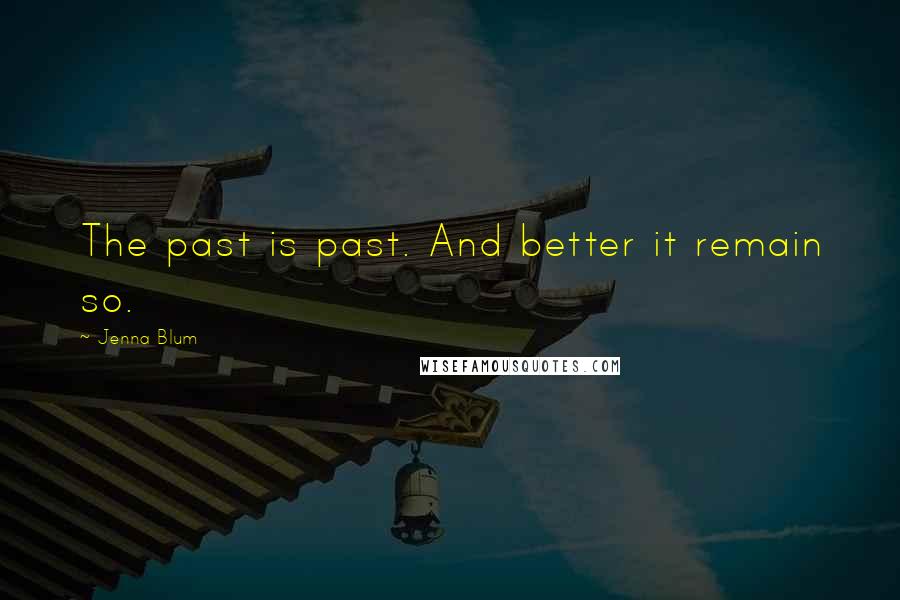 Jenna Blum Quotes: The past is past. And better it remain so.