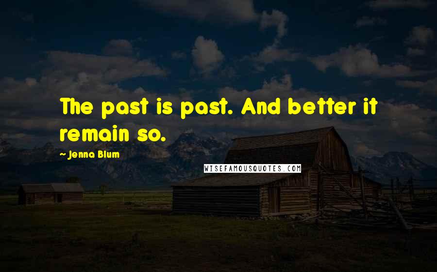 Jenna Blum Quotes: The past is past. And better it remain so.