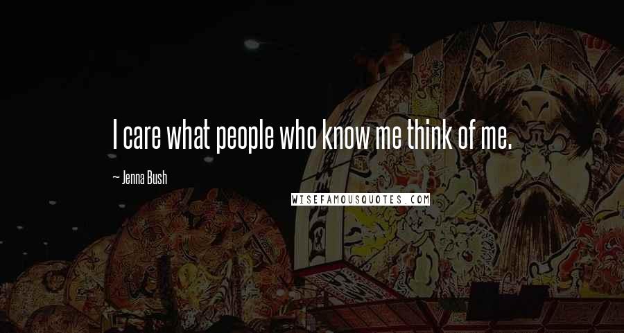 Jenna Bush Quotes: I care what people who know me think of me.