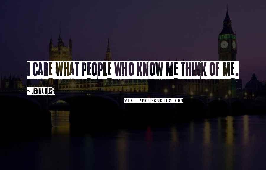 Jenna Bush Quotes: I care what people who know me think of me.