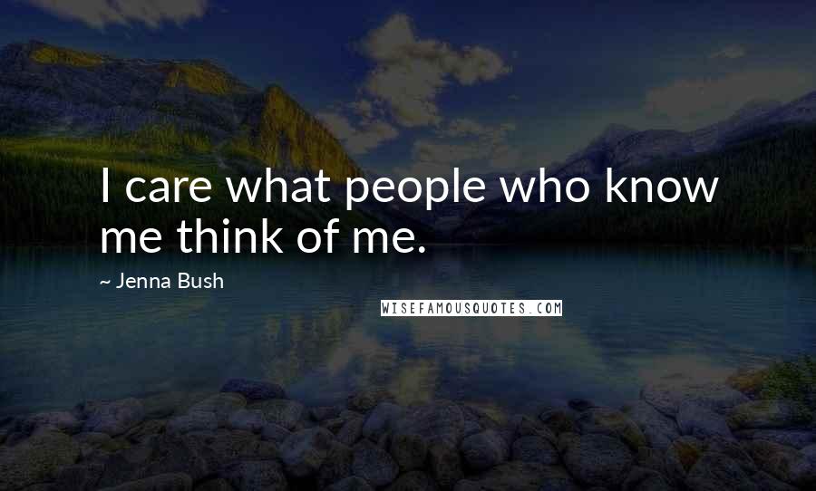 Jenna Bush Quotes: I care what people who know me think of me.