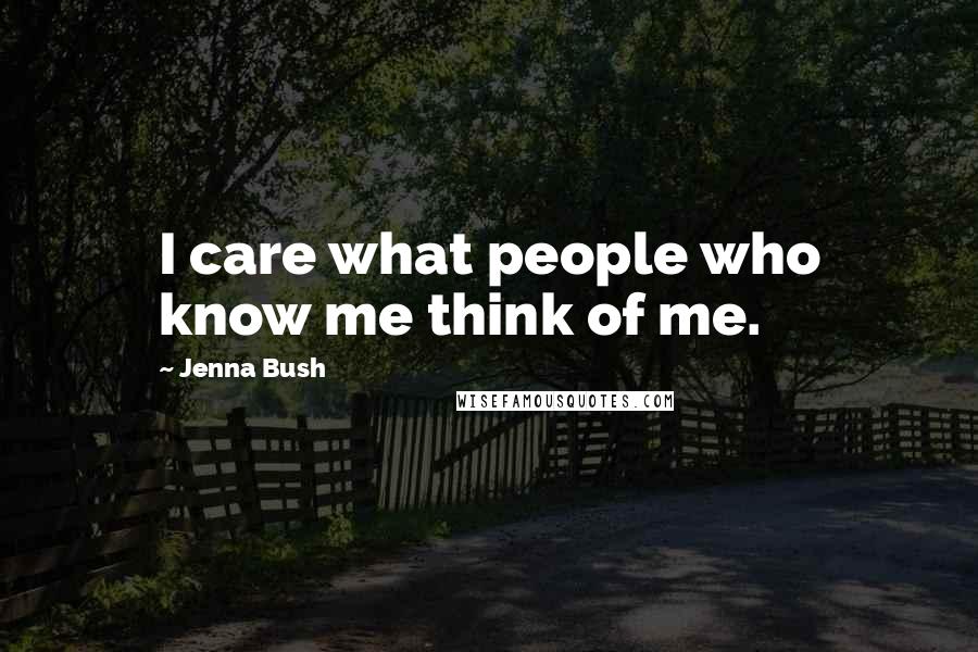 Jenna Bush Quotes: I care what people who know me think of me.
