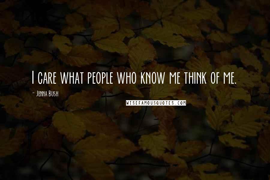 Jenna Bush Quotes: I care what people who know me think of me.