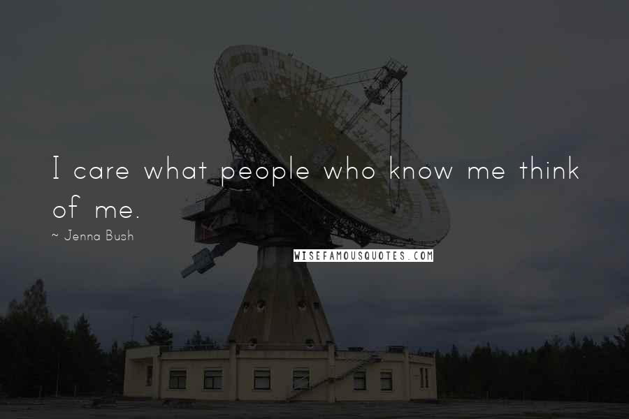 Jenna Bush Quotes: I care what people who know me think of me.