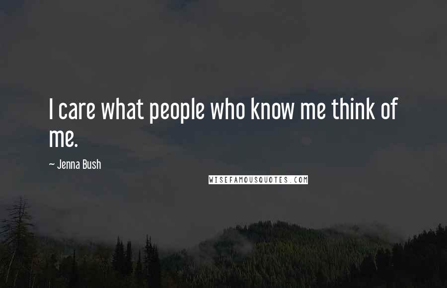 Jenna Bush Quotes: I care what people who know me think of me.