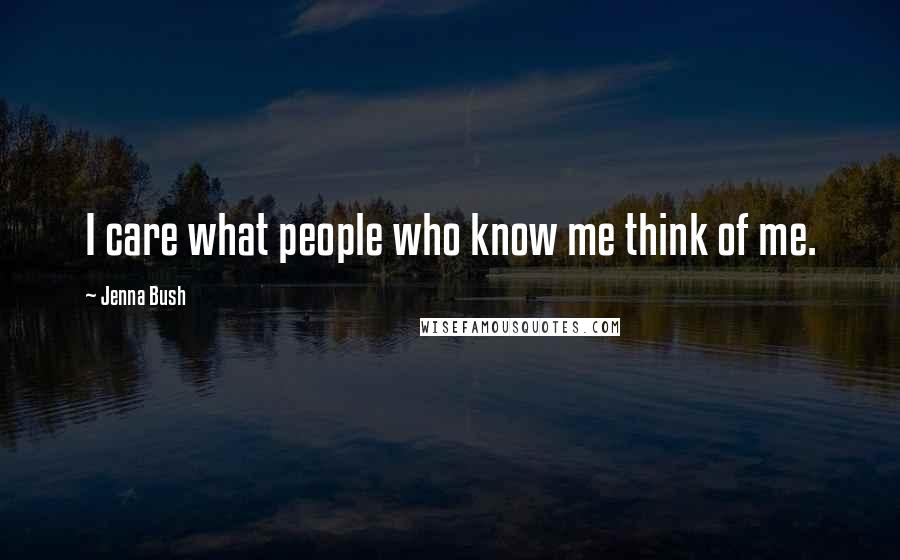 Jenna Bush Quotes: I care what people who know me think of me.