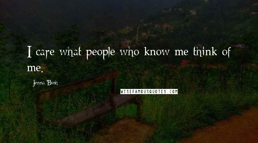 Jenna Bush Quotes: I care what people who know me think of me.