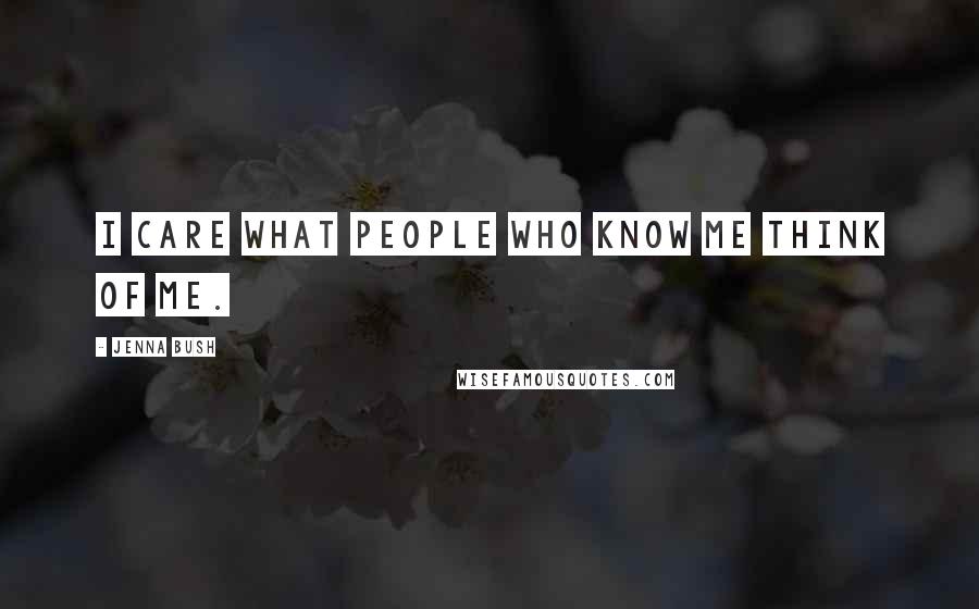 Jenna Bush Quotes: I care what people who know me think of me.