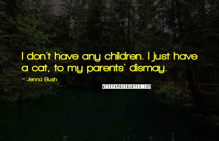 Jenna Bush Quotes: I don't have any children. I just have a cat, to my parents' dismay.