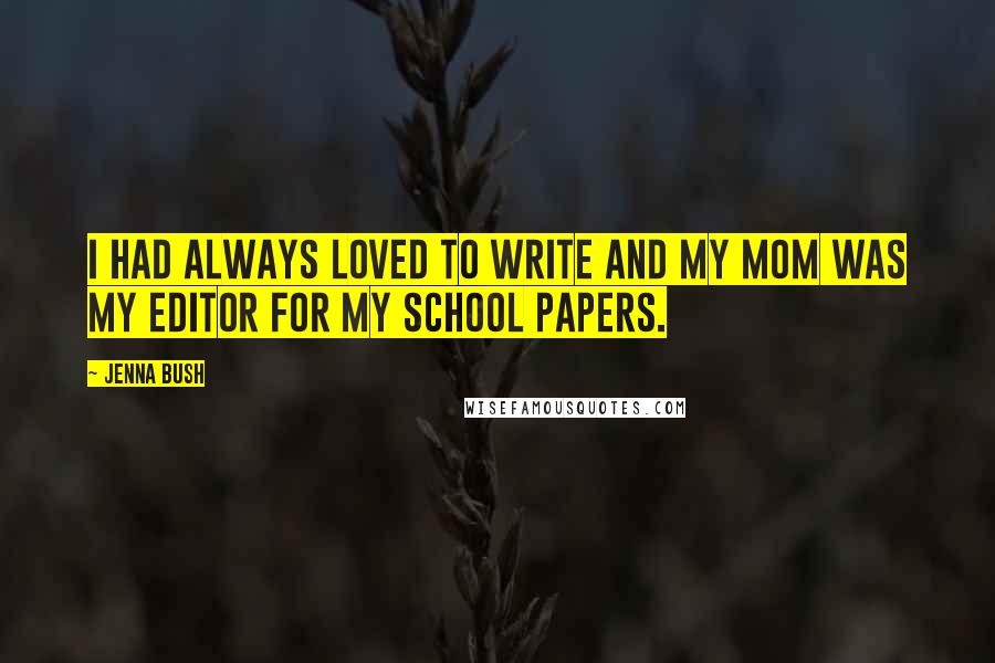 Jenna Bush Quotes: I had always loved to write and my mom was my editor for my school papers.