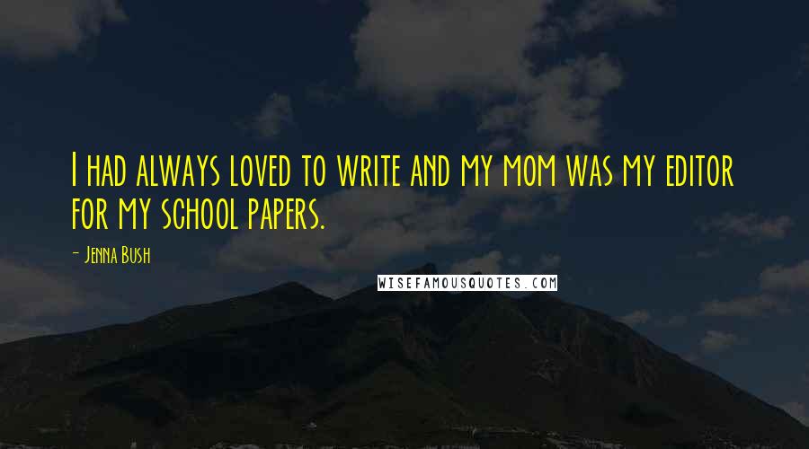 Jenna Bush Quotes: I had always loved to write and my mom was my editor for my school papers.