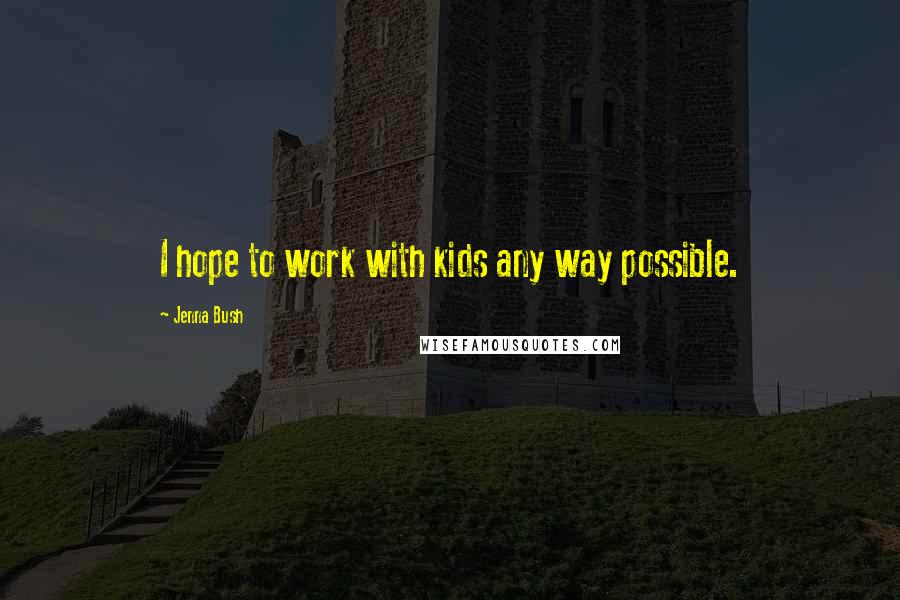 Jenna Bush Quotes: I hope to work with kids any way possible.