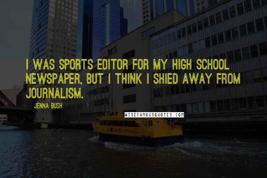 Jenna Bush Quotes: I was sports editor for my high school newspaper, but I think I shied away from journalism.