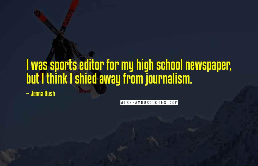 Jenna Bush Quotes: I was sports editor for my high school newspaper, but I think I shied away from journalism.