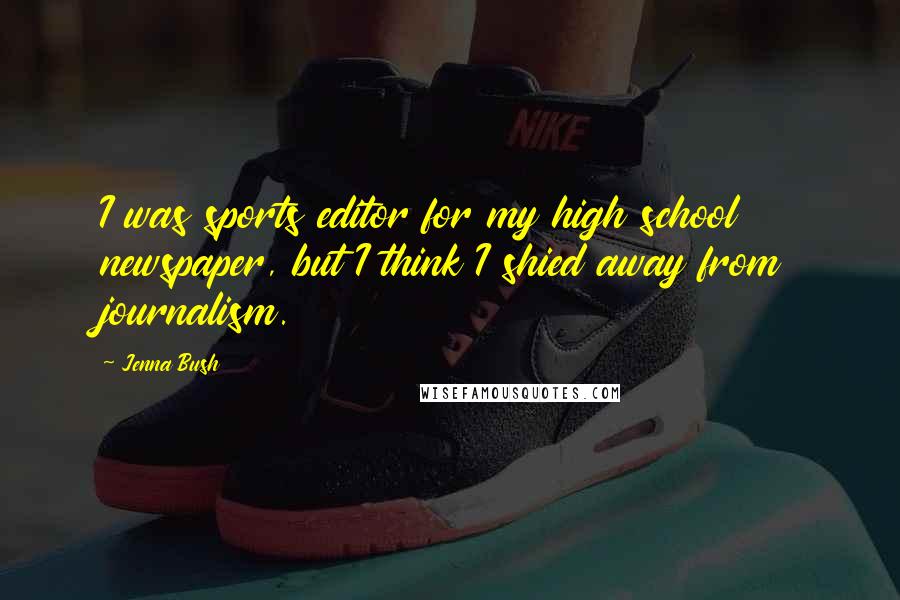 Jenna Bush Quotes: I was sports editor for my high school newspaper, but I think I shied away from journalism.