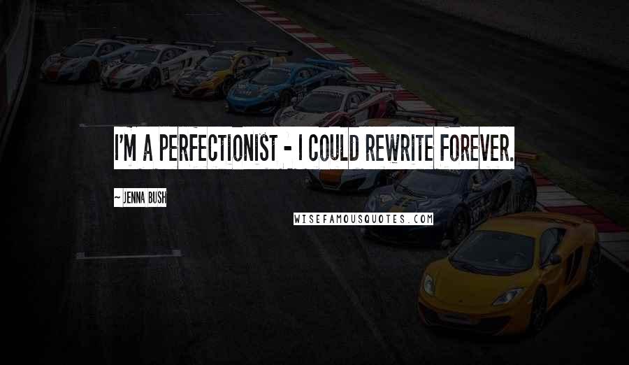 Jenna Bush Quotes: I'm a perfectionist - I could rewrite forever.