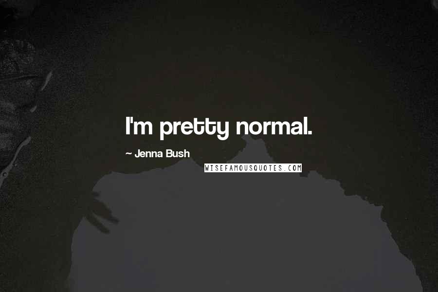 Jenna Bush Quotes: I'm pretty normal.