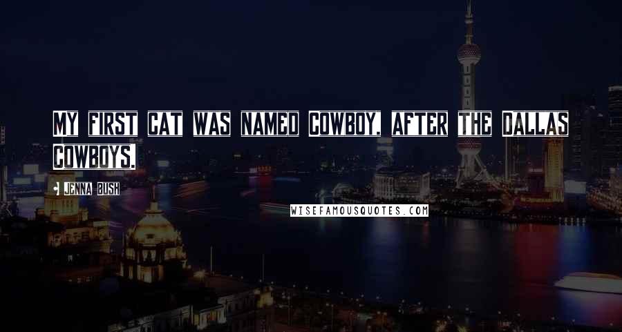 Jenna Bush Quotes: My first cat was named Cowboy, after the Dallas Cowboys.