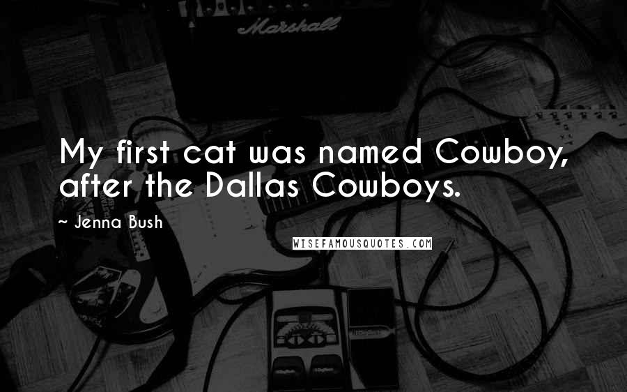 Jenna Bush Quotes: My first cat was named Cowboy, after the Dallas Cowboys.