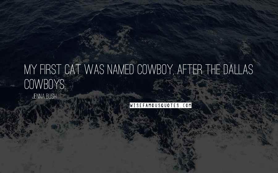 Jenna Bush Quotes: My first cat was named Cowboy, after the Dallas Cowboys.