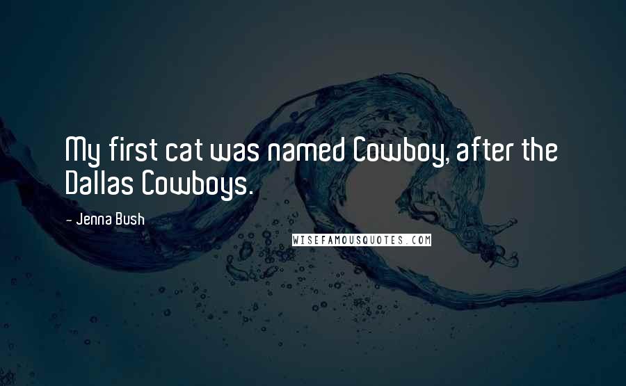 Jenna Bush Quotes: My first cat was named Cowboy, after the Dallas Cowboys.