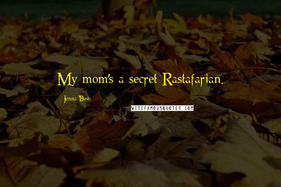 Jenna Bush Quotes: My mom's a secret Rastafarian.