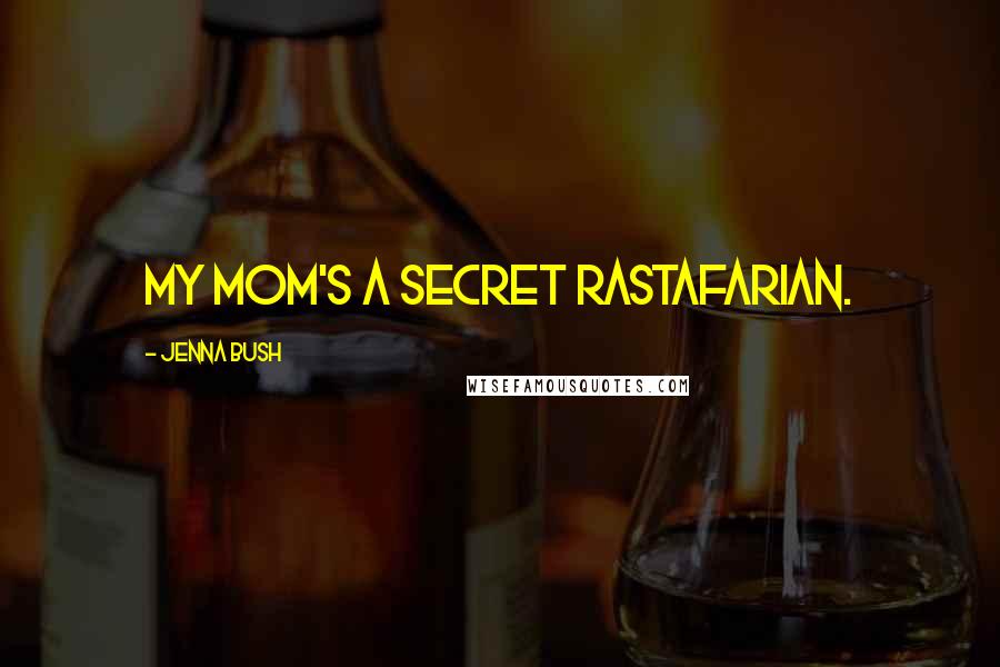 Jenna Bush Quotes: My mom's a secret Rastafarian.