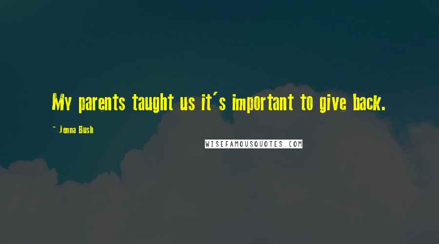 Jenna Bush Quotes: My parents taught us it's important to give back.