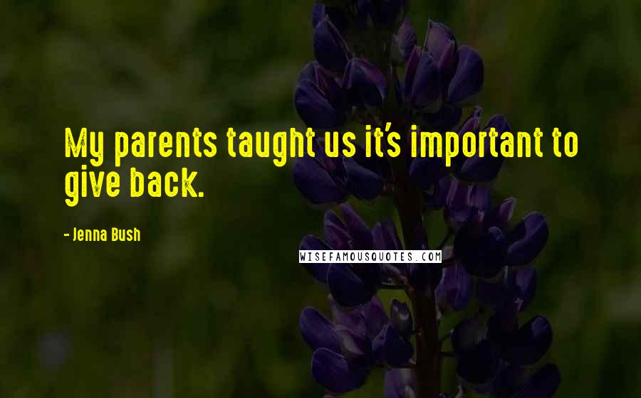 Jenna Bush Quotes: My parents taught us it's important to give back.