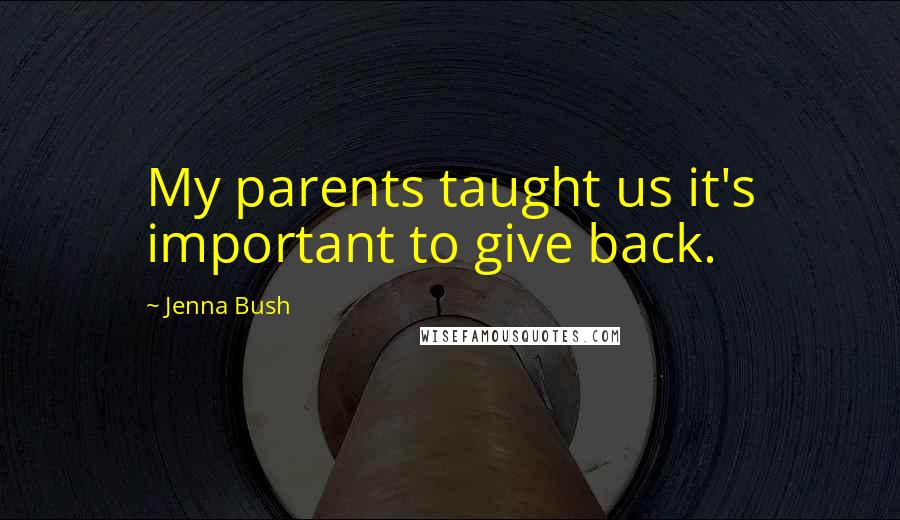 Jenna Bush Quotes: My parents taught us it's important to give back.