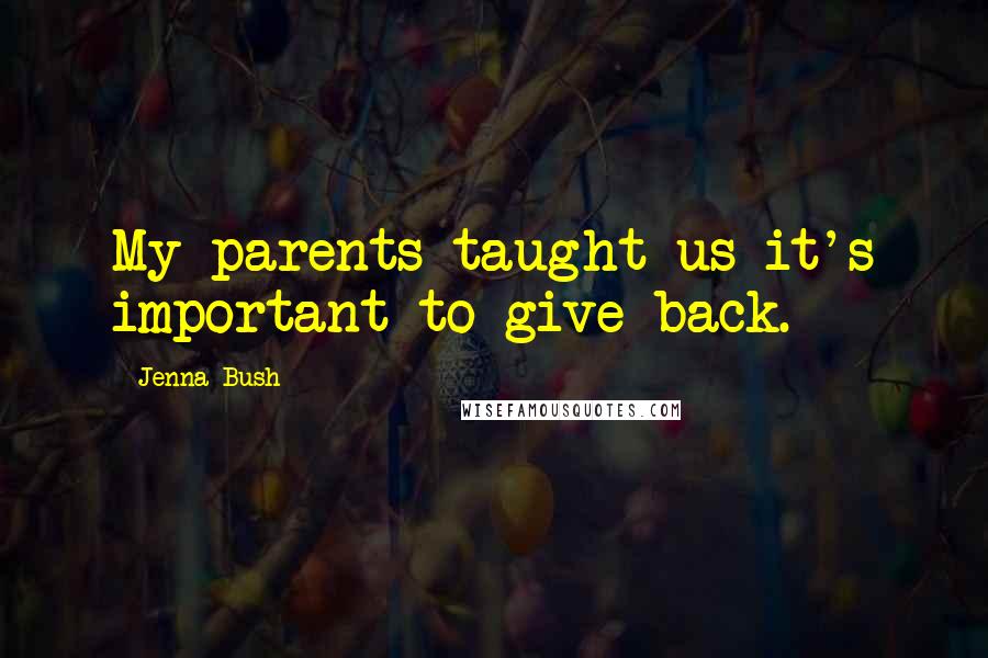 Jenna Bush Quotes: My parents taught us it's important to give back.