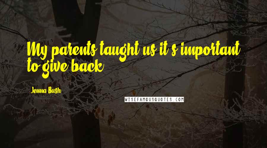 Jenna Bush Quotes: My parents taught us it's important to give back.