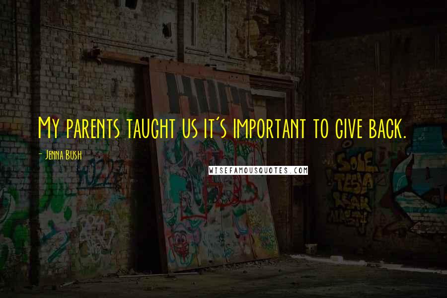 Jenna Bush Quotes: My parents taught us it's important to give back.