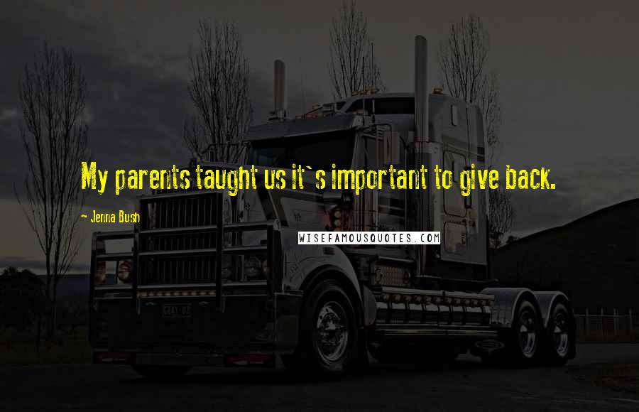 Jenna Bush Quotes: My parents taught us it's important to give back.