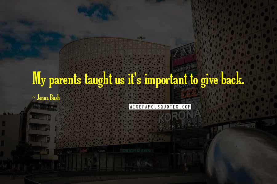 Jenna Bush Quotes: My parents taught us it's important to give back.