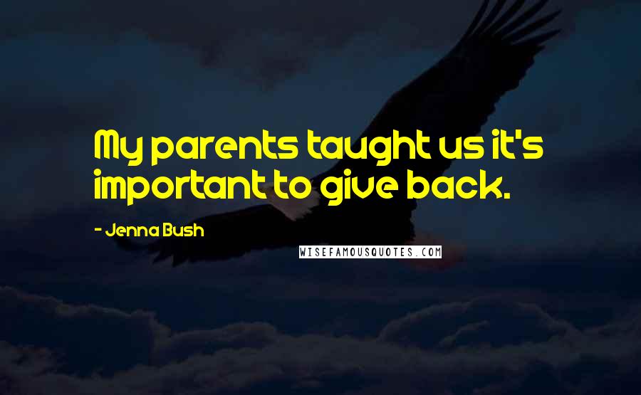 Jenna Bush Quotes: My parents taught us it's important to give back.