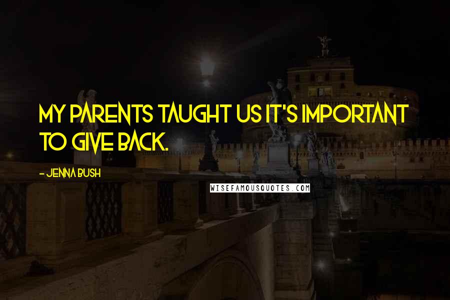 Jenna Bush Quotes: My parents taught us it's important to give back.