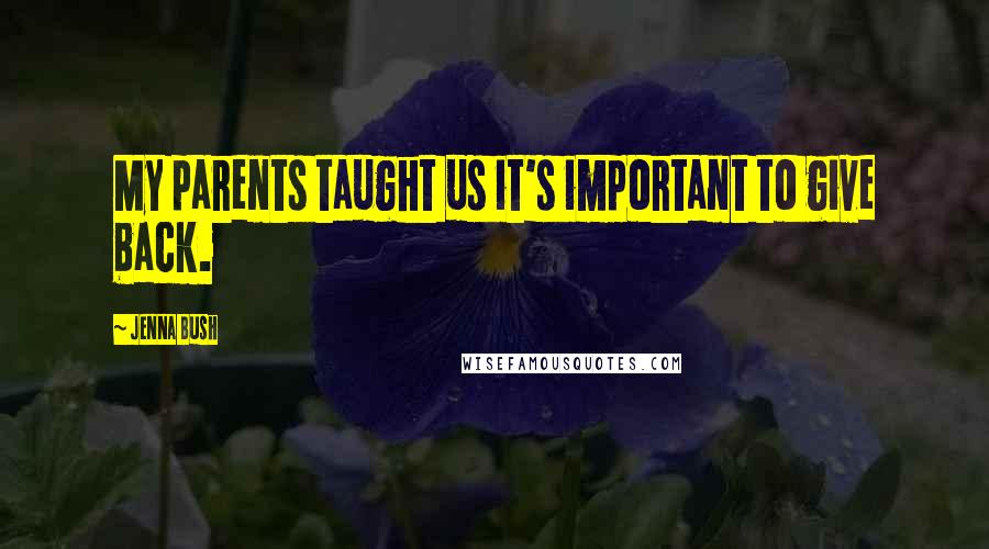 Jenna Bush Quotes: My parents taught us it's important to give back.