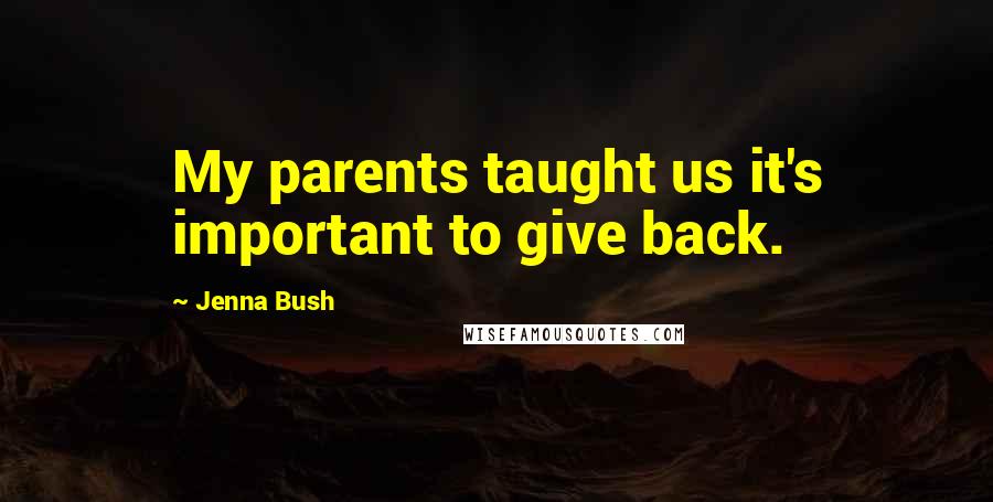 Jenna Bush Quotes: My parents taught us it's important to give back.