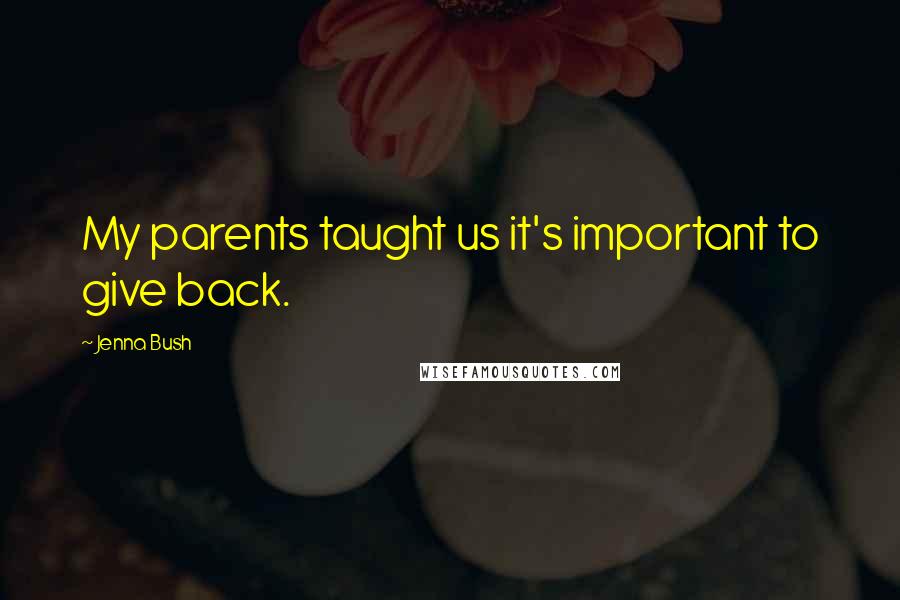 Jenna Bush Quotes: My parents taught us it's important to give back.
