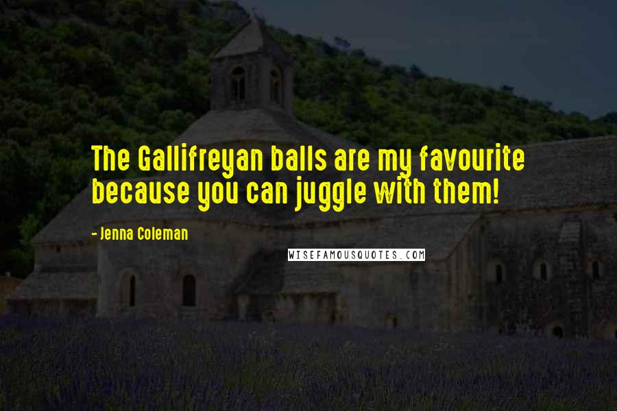 Jenna Coleman Quotes: The Gallifreyan balls are my favourite because you can juggle with them!