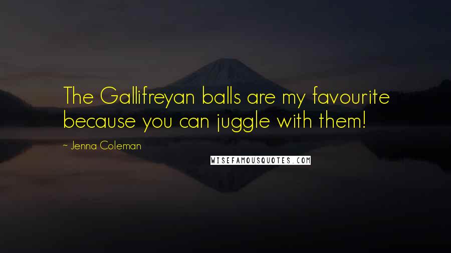 Jenna Coleman Quotes: The Gallifreyan balls are my favourite because you can juggle with them!