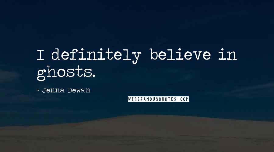 Jenna Dewan Quotes: I definitely believe in ghosts.