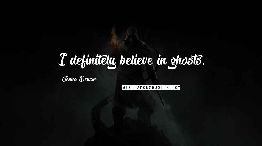 Jenna Dewan Quotes: I definitely believe in ghosts.