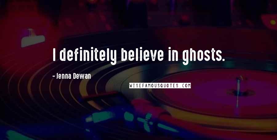 Jenna Dewan Quotes: I definitely believe in ghosts.