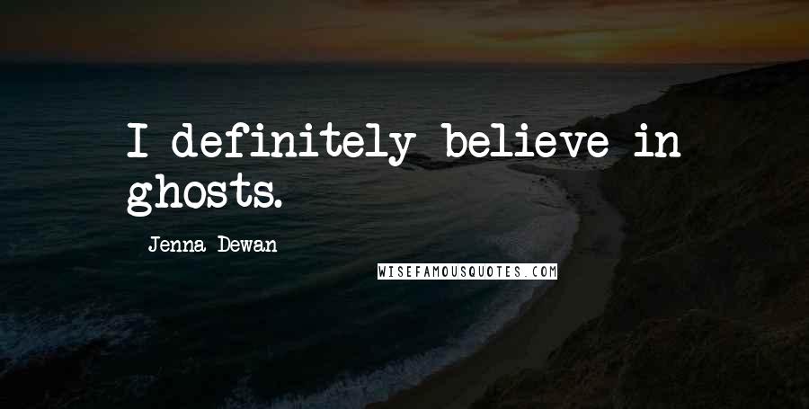 Jenna Dewan Quotes: I definitely believe in ghosts.