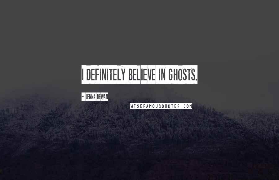Jenna Dewan Quotes: I definitely believe in ghosts.