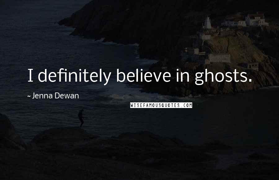 Jenna Dewan Quotes: I definitely believe in ghosts.